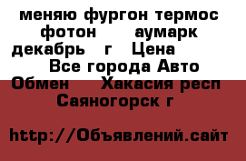 меняю фургон термос фотон 3702 аумарк декабрь 12г › Цена ­ 400 000 - Все города Авто » Обмен   . Хакасия респ.,Саяногорск г.